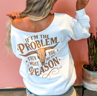 If I'm the Problem Off Shoulder Sweatshirt