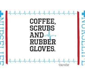 Nurse Life - Coffee, Scrubs and Rubber Gloves - 30oz Tumbler